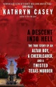 A Descent into Hell: the True Story of an Altar Boy, a Cheerleader, and a Twisted Texas Murder by Kathryn Casey